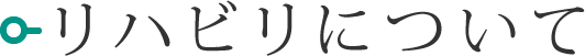 リハビリについて